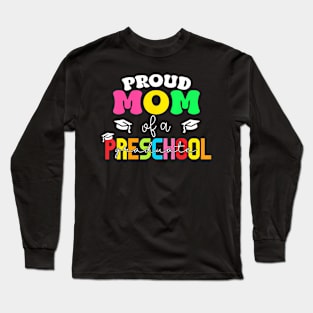 Proud Mom Of A Preschool Graduate Graduation Mother Day Long Sleeve T-Shirt